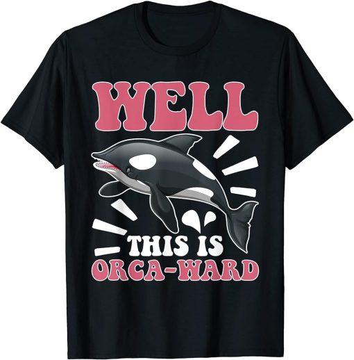 Whales: Well, This Is Orca-ward T-Shirt