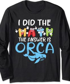 I did the Math the Answer is Orca Whale Long Sleeve T-Shirt