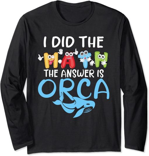 I did the Math the Answer is Orca Whale Long Sleeve T-Shirt